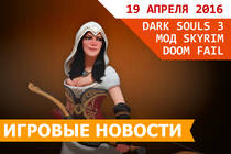 Игровые новости 19 апреля 2016 - провал DOOM 2016, успех Dark Souls 3 и новый мод Skyrim